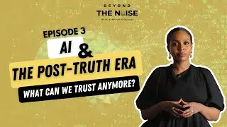 EP 3: AI and the post truth era: What can we trust anymore?