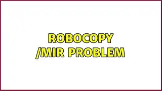 robocopy /mir problem (2 Solutions!!)