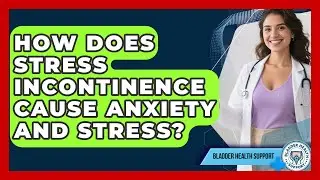 How Does Stress Incontinence Cause Anxiety And Stress? - Bladder Health Support