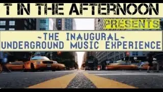 T in the Afternoon Presents The Inaugural Underground Music Experience 06-01-12