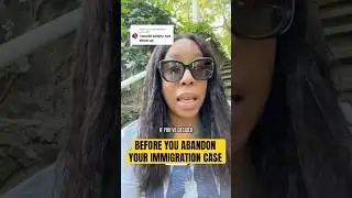 Before You Abandon Your Immigration Case