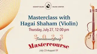 Keshet Eilon String Mastercourse: Masterclass with Hagai Shaham (Israel), violin
