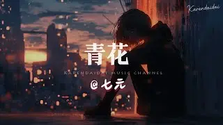 七元 - 青花「恍恍惚惚已经隔世，遗憾无法说惊觉心一缩。 」