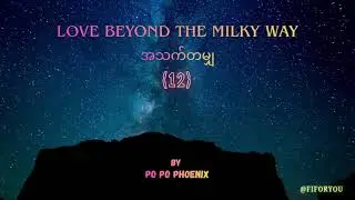 (12) Love Beyond The Milky Way - အသက်တမျှ | Po Po Phoenix