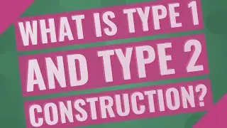 What is Type 1 and Type 2 Construction?