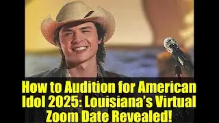How to Audition for American Idol 2025: Louisiana&rsquo;s Virtual Zoom Date Revealed!