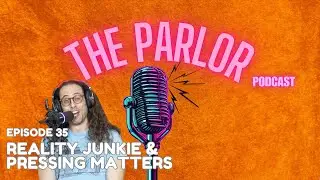 Reality Junkie & Pressing Matters| The Parlor with Harrison Myles | Ep 35