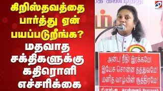 கிறிஸ்தவத்தை பார்த்து ஏன் பயப்படுறீங்க? மதவாத சக்திகளுக்கு கதிரொளி எச்சரிக்கை