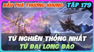 Đấu Phá Thương Khung Tập 179 | Tử Nghiên Thống Nhất Tứ Đại Long Đảo