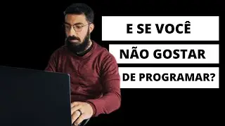 O QUE FAZER SE NÃO GOSTAR DE PROGRAMAR?
