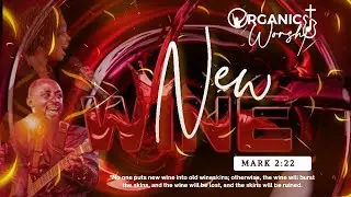 New Wine Worship Experience | Organic Worship | Mark 2:22