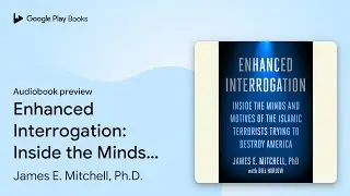 Enhanced Interrogation: Inside the Minds and&hellip; by James E. Mitchell, Ph.D. &middot; Audiobook preview
