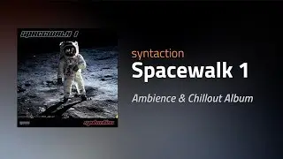 syntaction - Spacewalk 1 Continuous Mix | Ambience & Chillout Music | Longplay
