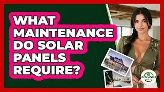 What Maintenance Do Solar Panels Require? - Eco Home Blueprint