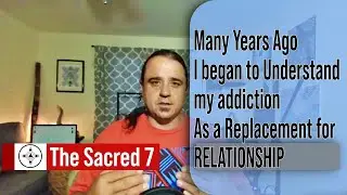 Addiction As a Replacement For RELATIONSHIP !! || The Sacred 7