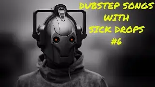 DUBSTEP SONGS WITH SICK DROPS #6