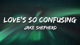 Jake Shepherd - Love's So Confusing (Lyrics)