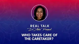 Who Takes Care of the Caretaker? Real Talk with Dr. Asha Prasad