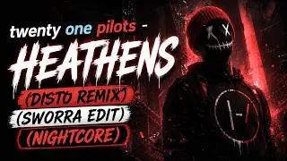 twenty one pilots - Heathens (DISTO Remix) (SWORRA EDIT) (NIGHTCORE)