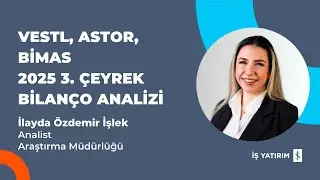 VESTEL ELEKTRONİK, ASTOR ENERJİ, BİM, 2025 3. ÇEYREK BİLANÇO ANALİZİ - İLAYDA ÖZDEMİR İŞLEK