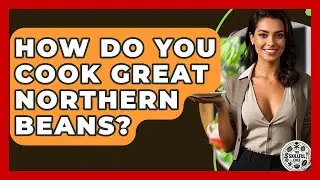 How Do You Cook Great Northern Beans? - The Skillful Chef