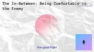 The In-Between: Comfortable is the Enemy of Conviction