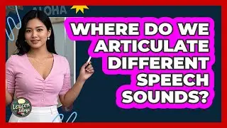 Where Do We Articulate Different Speech Sounds? - Lexicon Lounge