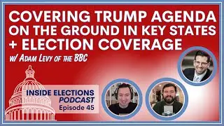 Episode 45: Trump Agenda on the Ground in Key States + Election Coverage w/ Adam Levy of the BBC