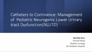 Catheters to Continence: Management of Pediatric Neurogenic Lower Urinary tract Dysfunction (NLUTD)