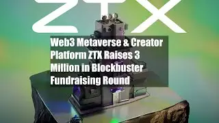 Web3 Metaverse & Creator Platform ZTX Raises $13 Million in Blockbuster Fundraising Round