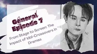 (S1 GEN EP7) From Stage to Screen: The Impact of Idol-Crossovers in Dramas