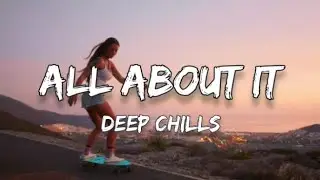 Deep Chills - All About It (LYRICS)