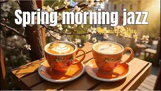 Spring Morning Jazz ❤~ Happy Jazz Cafe Music & Sweet Bossa Nova Piano for Uplifting Your Moods