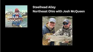 Steelhead Alley Northeast Ohio with Josh McQueen Fly fishing Podcast