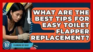 What Are the Best Tips for Easy Toilet Flapper Replacement? | Plumbing DIY Daily