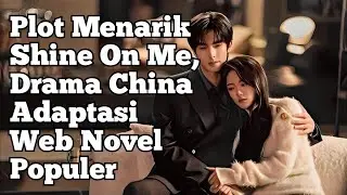 Shine On Me, a Chinese Drama Adapted from a Popular Web Novel, Has an Interesting Plot
