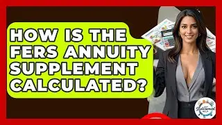 How Is The FERS Annuity Supplement Calculated? - Get Retirement Help