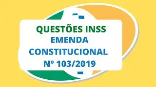 CONCURSO INSS: QUESTÕES SOBRE A EMENDA CONSTITUCIONAL Nº 103/2019 (PREVIDÊNCIA SOCIAL)