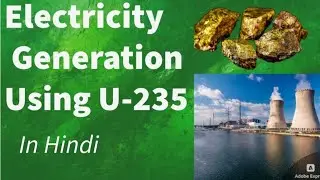 Electricity generation by using Uranium-235.Why Uranium-235 is used to produce Electricity?