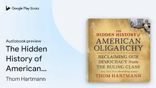 The Hidden History of American Oligarchy:&hellip; by Thom Hartmann &middot; Audiobook preview