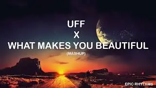 Uff X What Makes You Beautiful (Mashup) | Epic Rhythms