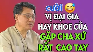 CHUYỆN VỊ ĐẠI GIA HAY KHOE KHOANG GẶP CHA XỨ RẤT CAO TAY. LM VŨ THẾ TOÀN THUYẾT GIẢNG