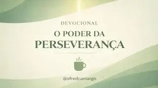 ☀️ Devocional | O Poder da Perseveran&ccedil;a - Perseverar quando n&atilde;o h&aacute; resultados | (17/01/2026)