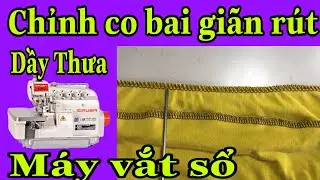 Cách Chỉnh Co Bai, Giãn Rút Máy Vắt Sổ - Chỉnh Dầy Thưa Máy Vắt Sổ |Quynh Máy May #6