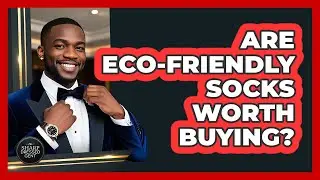 Are Eco-friendly Socks Worth Buying? - The Sharp Dressed Gent