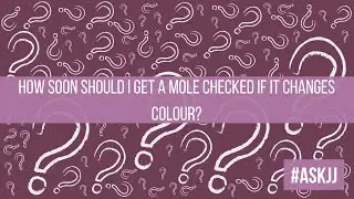 #AskJJ How soon should I get a mole checked if it changes colour?