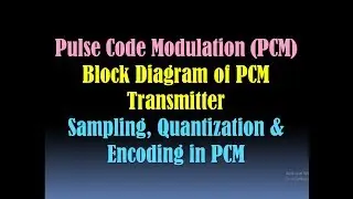 Pulse Code Modulation (PCM) - Block Diagram of PCM Transmitter/Sampling Quantizing & Encoding in PCM