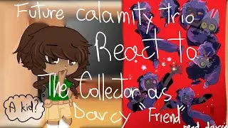 Fut. Calamity Trio react to The Collector as Darcy friend / original / my AU / pt. 1 / 1/4 / enjoy