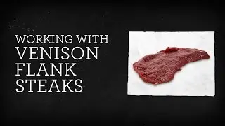 Working with Venison Flank Steaks - Tutorial Video