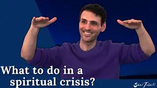What to do in a Spiritual Crisis? | Shai Tubali